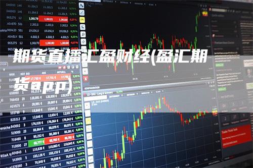 期货直播汇盈财经(盈汇期货app)