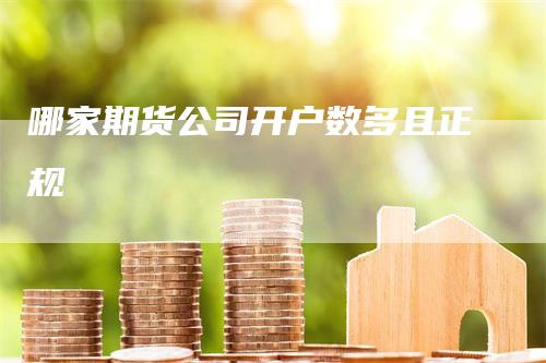 哪家期货公司开户数多且正规