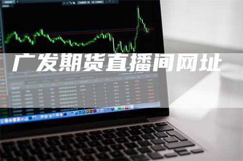广发期货直播间网址