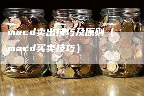 macd卖出技巧及原则（macd买卖技巧）