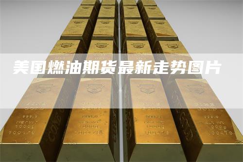 美国燃油期货最新走势图片