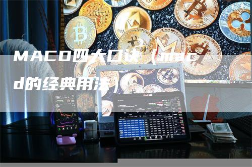 MACD四大口诀（macd的经典用法）