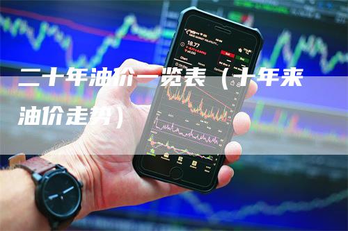 二十年油价一览表（十年来油价走势）
