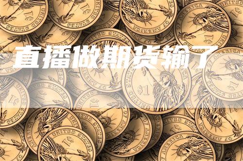 直播做期货输了