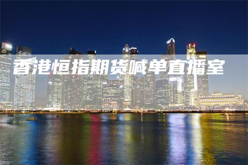 香港恒指期货喊单直播室
