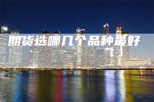 期货选哪几个品种最好