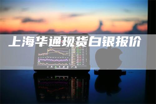 上海华通现货白银报价