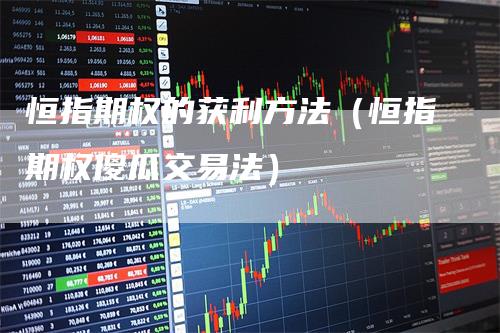 恒指期权的获利方法（恒指期权傻瓜交易法）