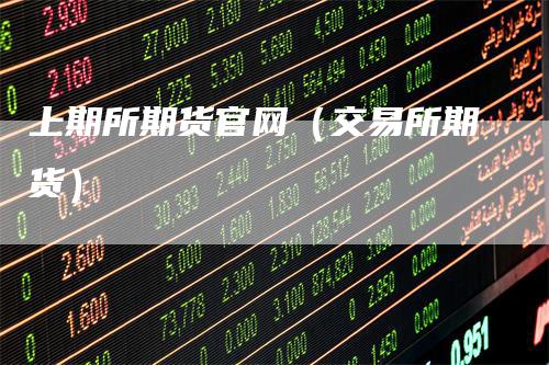 上期所期货官网（交易所期货）