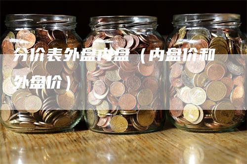 分价表外盘内盘（内盘价和外盘价）