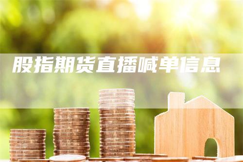 股指期货直播喊单信息