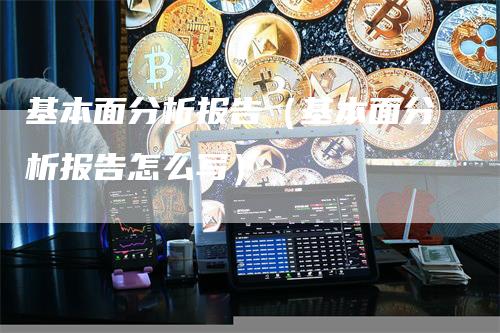 基本面分析报告（基本面分析报告怎么写）