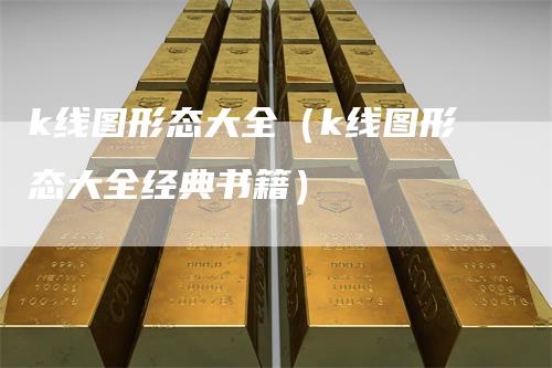 k线图形态大全（k线图形态大全经典书籍）